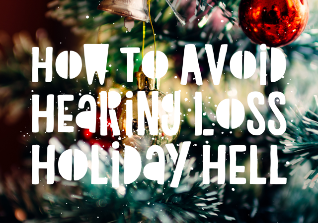 How to Avoid Holiday Hell With Hearing Loss